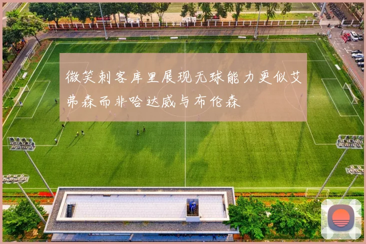 微笑刺客库里展现无球能力更似艾弗森而非哈达威与布伦森